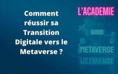 Comment réussir sa Transition Digitale vers le Metaverse ?