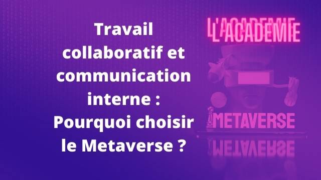 Travail collaboratif et communication interne -Pourquoi choisir le Metaverse