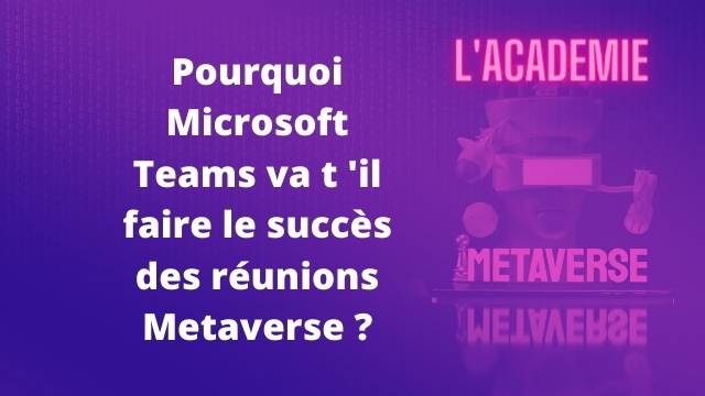 Pourquoi Microsoft Teams va t 'il faire le succès des réunions Metaverse