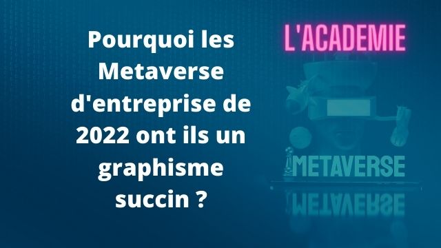 Pourquoi les Metaverse d'entreprise de 2022 ont ils un graphisme succin